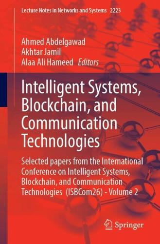 Intelligent Systems, Blockchain, and Communication Technologies: Selected papers from the International Conference on Intelligent Systems, Blockchain, and Communication Technologies (ISBCom26) - Volume 2.