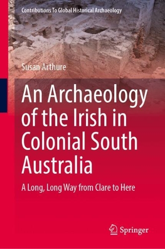 An Archaeology of the Irish in Colonial South Australia: A Long, Long Way from Clare to Here.