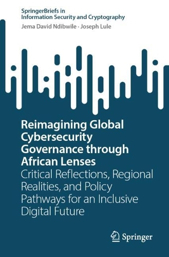 Reimagining Global Cybersecurity Governance through African Lenses: Critical Reflections, Regional Realities, and Policy Pathways for an Inclusive Digital Future.