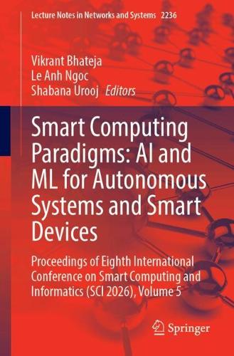 Smart Computing Paradigms: AI and ML for Autonomous Systems and Smart Devices: Proceedings of Eighth International Conference on Smart Computing and Informatics (SCI 2026), Volume 5.