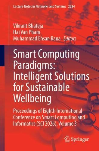 Smart Computing Paradigms: Intelligent Solutions for Sustainable Wellbeing: Proceedings of Eighth International Conference on Smart Computing and Informatics (SCI 2026), Volume 3.
