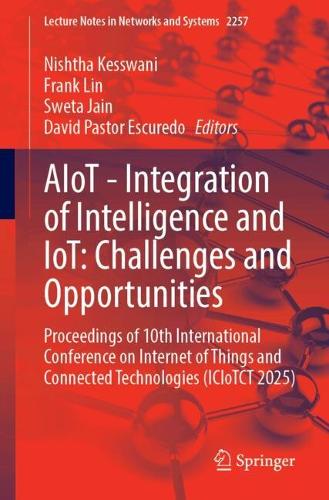 AIoT - Integration of Intelligence and IoT: Challenges and Opportunities: Proceedings of 10th International Conference on Internet of Things and Connected Technologies (ICIoTCT 2025).