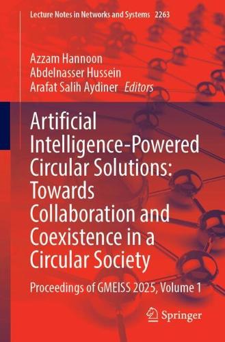 Artificial Intelligence-Powered Circular Solutions: Towards Collaboration and Coexistence in a Circular Society: Proceedings of GMEISS 2025, Volume 1.