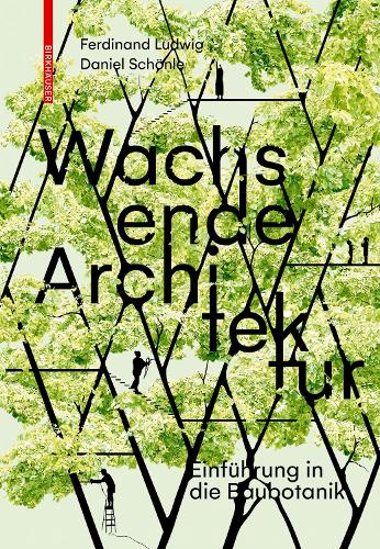 Wachsende Architektur: Einfuehrung in die Baubotanik.