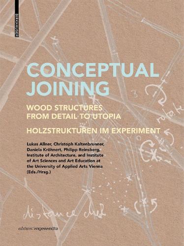 Conceptual Joining: Wood Structures from Detail to Utopia / Holzstrukturen im Experiment.