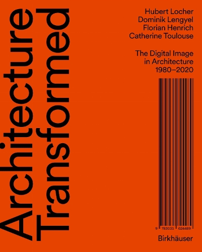 Architecture Transformed: The Digital Image in Architecture 1980-2020.