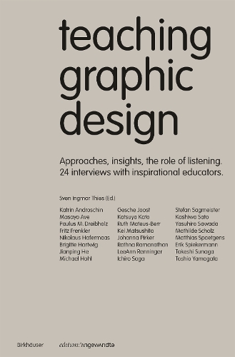 Teaching Graphic Design: Approaches, Insights, the Role of Listening and 24 Interviews with Inspirational Educators.