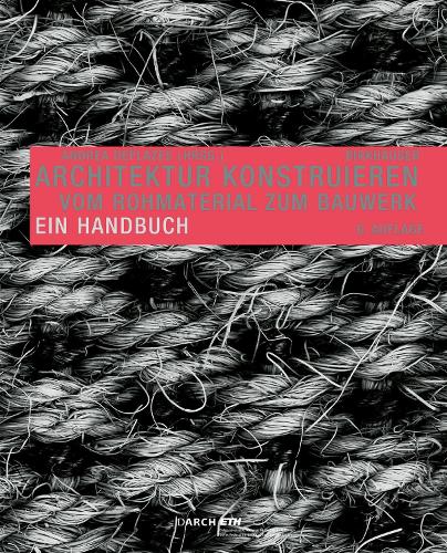 Architektur konstruieren: Vom Rohmaterial zum Bauwerk. Ein Handbuch. 6., erw. Aufl.