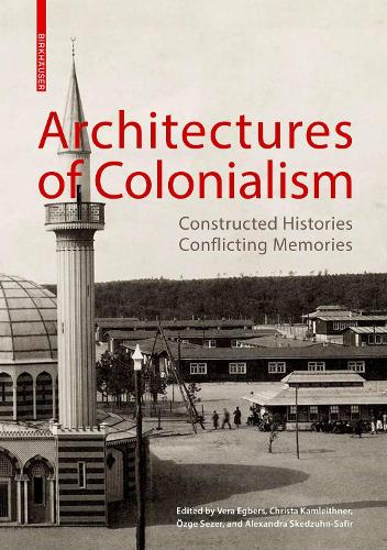 Architectures of Colonialism: Constructed Histories, Conflicting Memories.