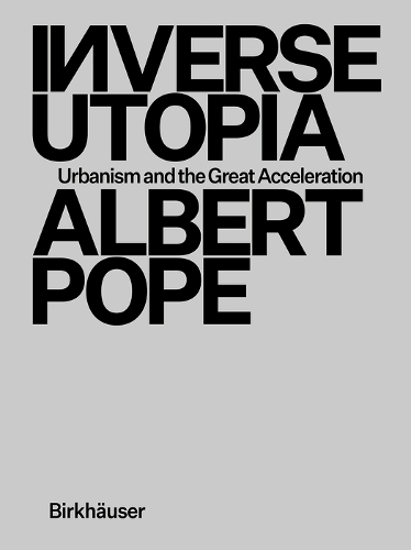 Inverse Utopia: Urbanism and the Great Acceleration.