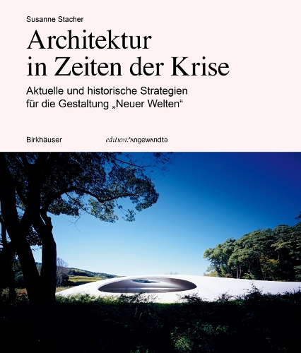 Architektur in Zeiten Der Krise: Aktuelle Und Historische Strategien Fuer Die Gestaltung "neuer Welten". New edition