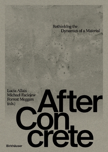 After Concrete: Rethinking the Dynamics of a Material.