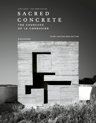 Sacred Concrete: The Churches of Le Corbusier. 3rd Revised edition