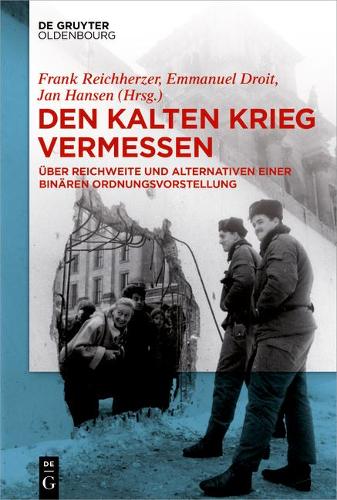 Den Kalten Krieg vermessen: Ueber Reichweite und Alternativen einer binaeren Ordnungsvorstellung.