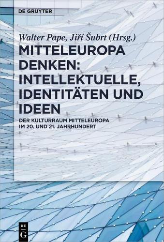 Mitteleuropa denken: Intellektuelle, Identitaeten und Ideen: Der Kulturraum Mitteleuropa im 20. und 21. Jahrhundert.
