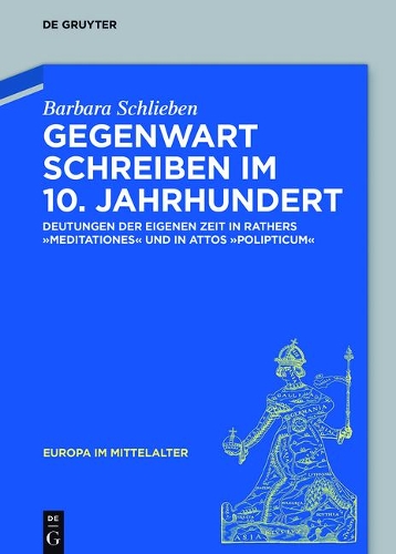 Gegenwart schreiben im 10. Jahrhundert: Deutungen der eigenen Zeit in Rathers "Meditationes" und in Attos "Polipticum".