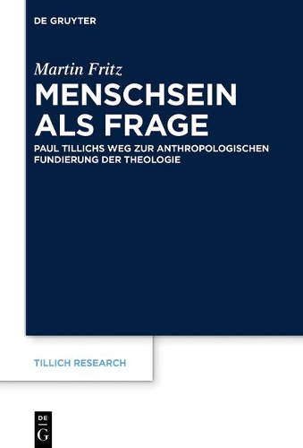 Menschsein als Frage: Paul Tillichs Weg zur anthropologischen Fundierung der Theologie.