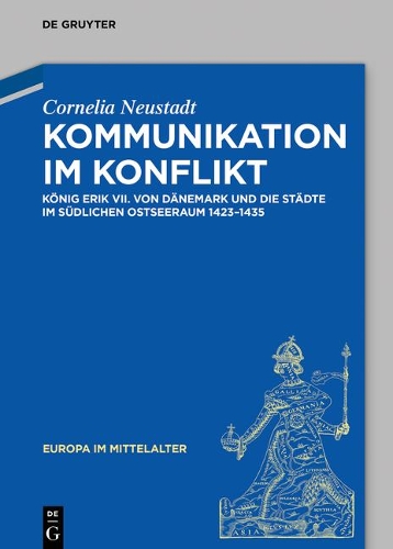 Kommunikation im Konflikt: Koenig Erik VII. von Daenemark und die Staedte im suedlichen Ostseeraum (1423 - 1435).