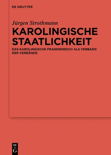 Karolingische Staatlichkeit: Das karolingische Frankenreich als Verband der Verbaende.