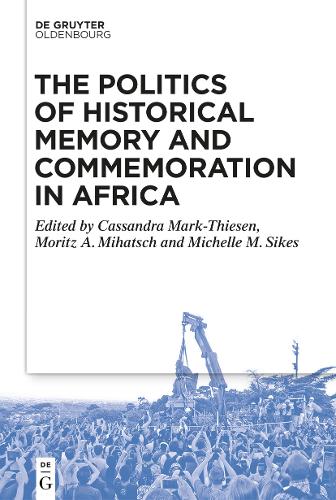 The Politics of Historical Memory and Commemoration in Africa.