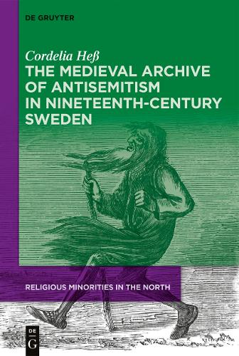 The Medieval Archive of Antisemitism in Nineteenth-Century Sweden.