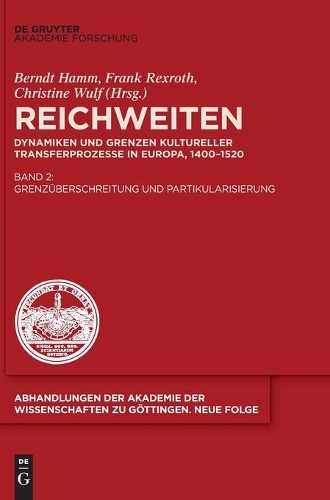 Reichweiten: Dynamiken und Grenzen kultureller Transferprozesse in Europa, 1400 - 1520. Band II