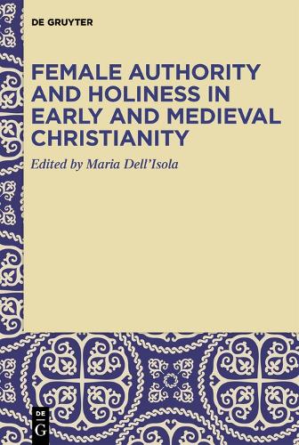 Female Authority and Holiness in Early and Medieval Christianity.
