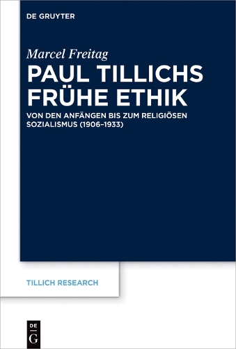 Paul Tillichs fruehe Ethik: Von den Anfaengen bis zum Religioesen Sozialismus (1906-1933).