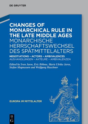 Changes of Monarchical Rule in the Late Medieval Societies / Monarchische Herrschaftswechsel des Spaetmittelalters im Vergleich