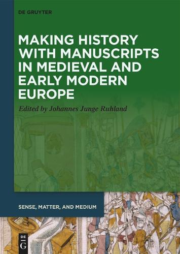 Making History with Manuscripts in Medieval and Early Modern Europe.