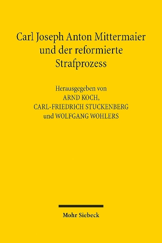 Carl Joseph Anton Mittermaier und der reformierte Strafprozess.