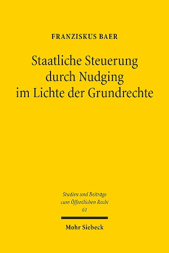 Staatliche Steuerung durch Nudging im Lichte der Grundrechte.