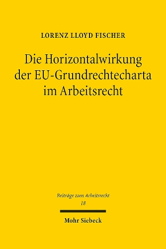 Die Horizontalwirkung der EU-Grundrechtecharta im Arbeitsrecht