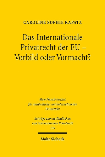 Das Internationale Privatrecht der EU - Vorbild oder Vormacht?