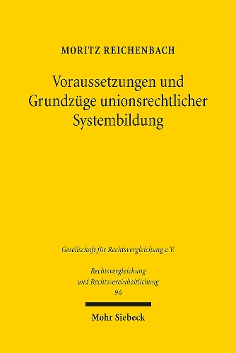 Voraussetzungen und Grundzuege unionsrechtlicher Systembildung