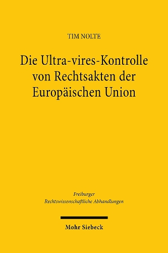 Die Ultra-vires-Kontrolle von Rechtsakten der Europaeischen Union