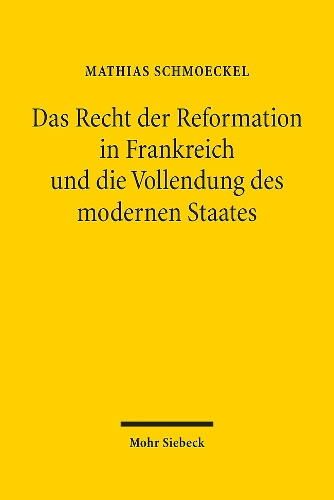 Das Recht der Reformation in Frankreich und die Vollendung des modernen Staates.