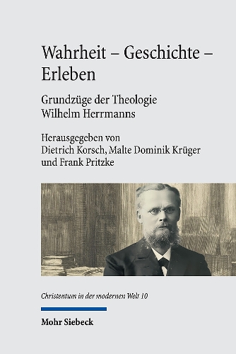 Wahrheit - Geschichte - Erleben. Grundzuege der Theologie Wilhelm Herrmanns