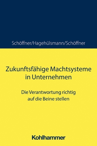 Zukunftsfaehige Machtsysteme in Unternehmen: Die Verantwortung richtig auf die Beine stellen.