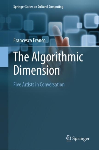 The Algorithmic Dimension: Five Artists in Conversation. 1st ed. 2017