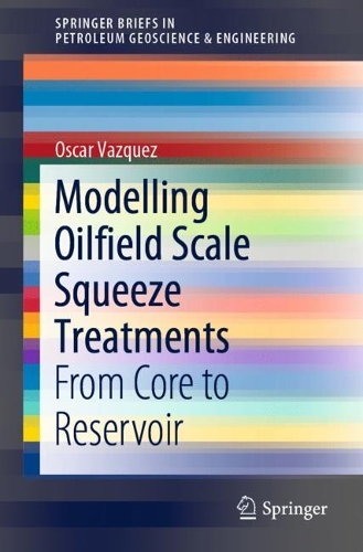 Modelling Oilfield Scale Squeeze Treatments: From Core to Reservoir. 1st ed. 2023