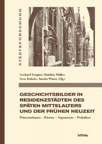 Geschichtsbilder in Residenzstaedten des spaeten Mittelalters und der fruehen Neuzeit