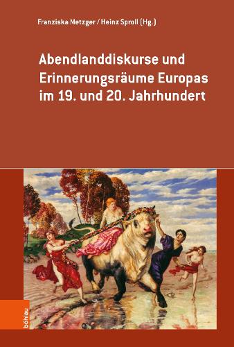 Abendlanddiskurse und Erinnerungsraeume Europas im 19. und 20. Jahrhundert.