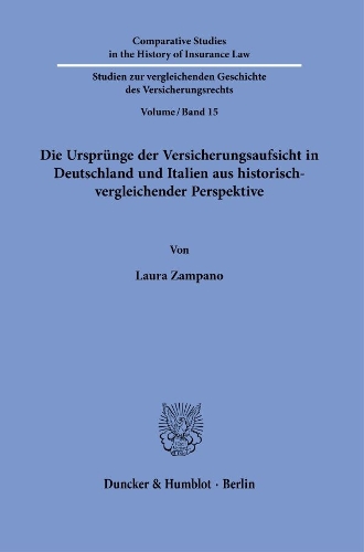 Die Urspruenge der Versicherungsaufsicht in Deutschland und Italien aus historisch-vergleichender Perspektive.