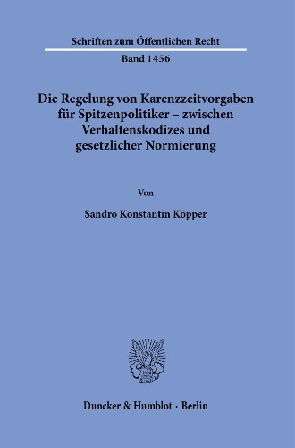 Die Regelung von Karenzzeitvorgaben fuer Spitzenpolitiker - zwischen Verhaltenskodizes und gesetzlicher Normierung.
