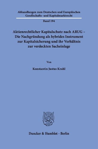 Aktienrechtlicher Kapitalschutz nach ARUG - Die Nachgruendung als hybrides Instrument zur Kapitalsicherung und ihr Verhaeltnis zur verdeckten Sacheinlage.