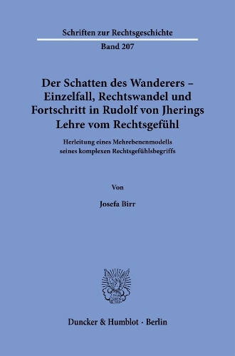 Der Schatten des Wanderers - Einzelfall, Rechtswandel und Fortschritt in Rudolf von Jherings Lehre vom Rechtsgefuehl