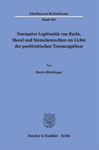 Normative Legitimitaet von Recht, Moral und Menschenrechten im Lichte der positivistischen Trennungsthese.
