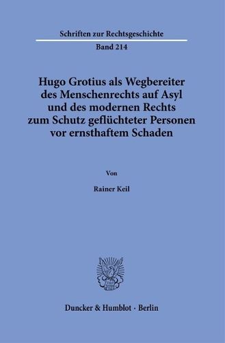 Hugo Grotius als Wegbereiter des Menschenrechts auf Asyl und des modernen Rechts zum Schutz gefluechteter Personen vor ernsthaftem Schaden.