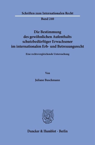 Die Bestimmung des gewoehnlichen Aufenthalts schutzbeduerftiger Erwachsener im internationalen Erb- und Betreuungsrecht